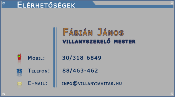 Fábián János villanyszerelő mester Mobil:30/318-6849 Telefon:88/463-462 E-mail:info@villanyjavitas.hu